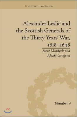 Alexander Leslie and the Scottish Generals of the Thirty Years' War, 1618?1648