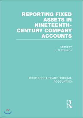 Reporting Fixed Assets in Nineteenth-Century Company Accounts (RLE Accounting)