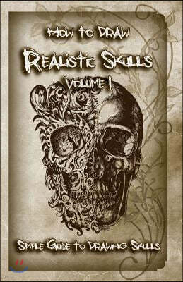 How to Draw Realistic Skulls Volume 1: Simple Guide to Drawing Skulls