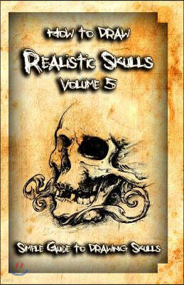 How to Draw Realistic Skulls Volume 5: Simple Guide to Drawing Skulls