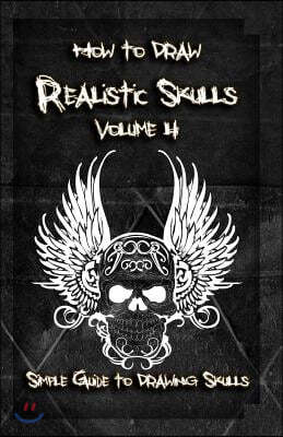 How to Draw Realistic Skulls Volume 4: Simple Guide to Drawing Skulls