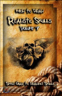 How to Draw Realistic Skulls Volume 7: Simple Guide to Drawing Skulls