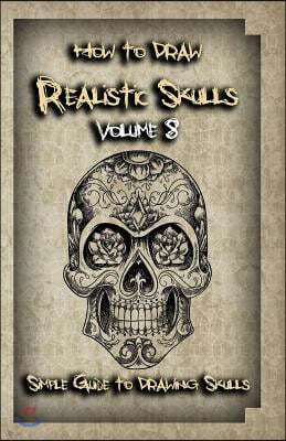 How To Draw Realistic Skulls Volume 8: Simple Guide to Drawing Skulls