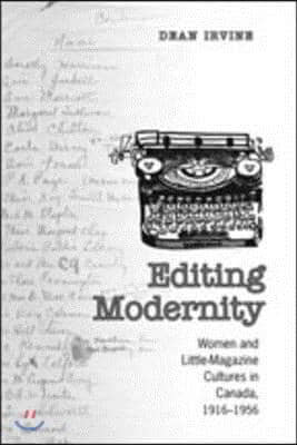 Editing Modernity: Women and Little-Magazine Cultures in Canada, 1916-1956