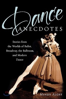 Dance Anecdotes: Stories from the Worlds of Ballet, Broadway, the Ballroom, and Modern Dance