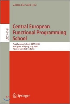 Central European Functional Programming School: First Central European Summer School, Cefp 2005, Budapest, Hungary, July 4-15, 2005, Revised Selected