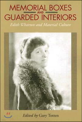 Memorial Boxes and Guarded Interiors: Edith Wharton and Material Culture