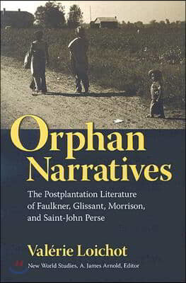 Orphan Narratives: The Postplantation Literature of Faulkner, Glissant, Morrison, and Saint-John Perse