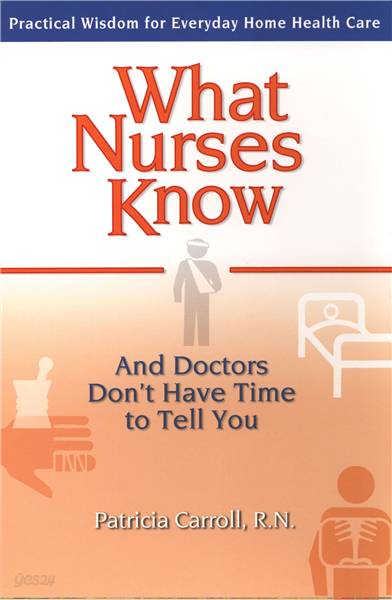 What Nurses Know and Doctors Don&#39;t Have Time to Tell You