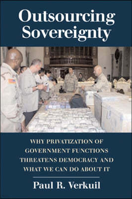 Outsourcing Sovereignty: Why Privatization of Government Functions Threatens Democracy and What We Can Do about It