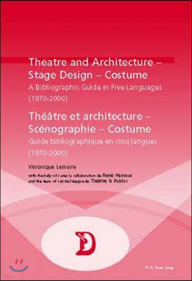 Theatre and Architecture - Stage Design - Costume / Theatre Et Architecture - Scenographie - Costume: A Bibliographic Guide in Five Languages (1970-20