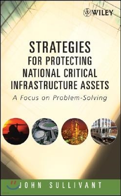 Strategies for Protecting National Critical Infrastructure Assets: A Focus on Problem-Solving