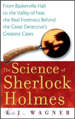 The Science of Sherlock Holmes: From Baskerville Hall to the Valley of Fear, the Real Forensics Behind the Great Detective's Greatest Cases