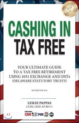 Cashing In Tax Free: Your Ultimate Guide to a Tax Free Retirement Using 1031 Exchange and Delaware Statutory Trusts (DSTs), revised for 202