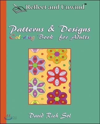 Reflect and Unwind Patterns & Designs Coloring Book for Adults: Adult Coloring Book with 30 Beautiful Full-Page Patterns and Detailed Designs to Relax