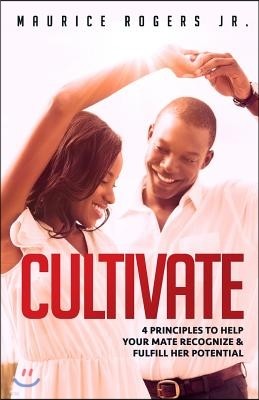 Cultivate: 4 Principles to help your mate recognize and fulfill her potential