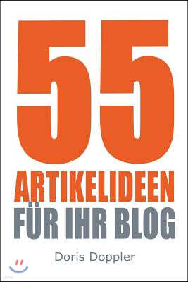 55 Artikelideen fuer Ihr Blog: Tipps fur attraktive Blogposts und erfolgreiches Bloggen