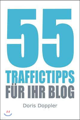 55 Traffictipps fuer Ihr Blog: Mehr Besucher gewinnen durch Blogmarketing