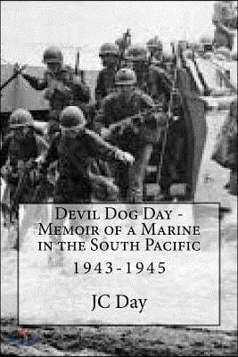 Devil Dog Day - Memoir of a Marine in the South Pacific: 1943-1945