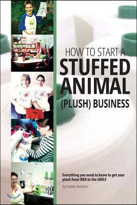 How to Start a Stuffed Animal (Plush) Business: Everything You Need to Know to Get Your Plush from Idea to The Shelf
