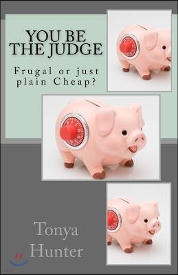 You Be the Judge: Frugal or just plain Cheap!