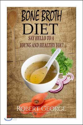 Bone Broth Diet: Say Hi to a younger and Healthier you!