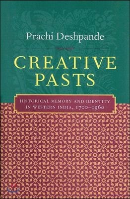 Creative Pasts: Historical Memory and Identity in Western India, 1700-1960