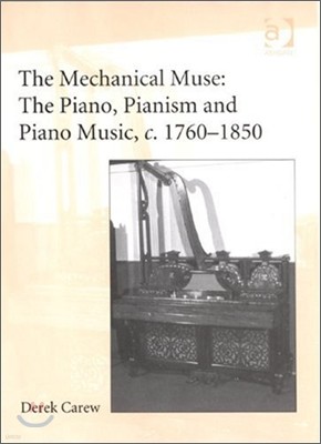 Mechanical Muse: The Piano, Pianism and Piano Music, c.1760-1850
