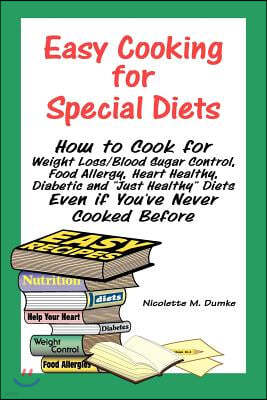 Easy Cooking for Special Diets: How to Cook for Weight Loss/Blood Sugar Control, Food Allergy, Heart Healthy, Diabetic, and Just Healthy Diets Even If