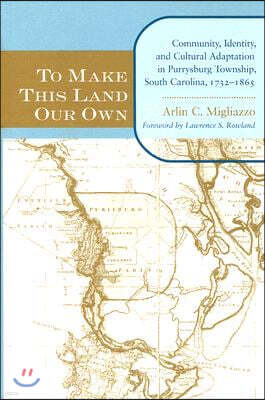 To Make This Land Our Own: Community Identity and Social Adaptation in Purrysburg Township, South Carolina, 1732-1865