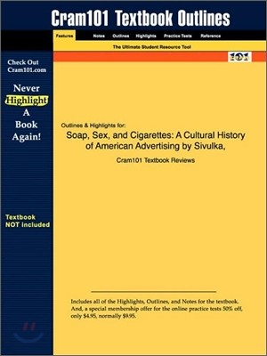 Studyguide for Soap, Sex, and Cigarettes: A Cultural History of American Advertising by Sivulka, ISBN 9780534515935