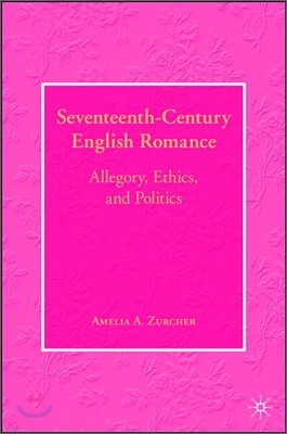 Seventeenth-Century English Romance: Allegory, Ethics, and Politics