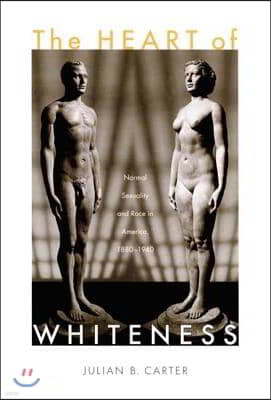 The Heart of Whiteness: Normal Sexuality and Race in America, 1880-1940