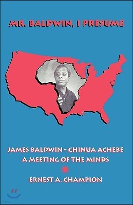 Univ Pr of Amer Mr. Baldwin, I Presume: James Baldwin - Chinua Achebe: A Meeting of the Minds