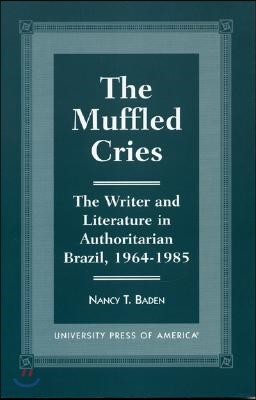 The Muffled Cries: The Writer and Literature in Authoritarian Brazil, 1964-1985