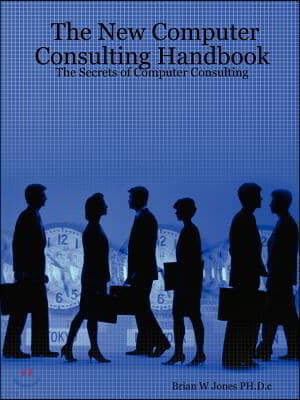 The New Computer Consulting Handbook: The Secrets of Computer Consulting