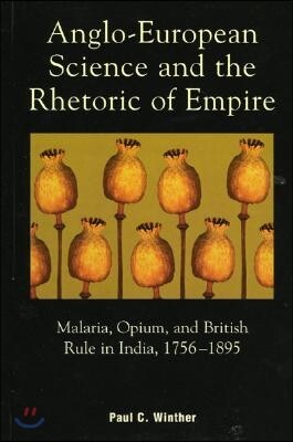 Anglo-European Science and the Rhetoric of Empire: Malaria, Opium, and British Rule in India, 1756D1895