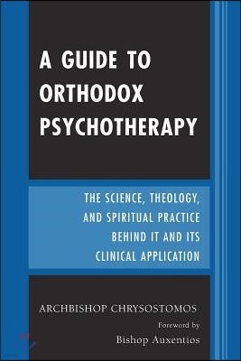 A Guide to Orthodox Psychotherapy: The Science, Theology, and Spiritual Practice Behind It and Its Clinical Applications