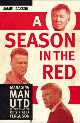 A Season in the Red: Managing Man Utd in the Shadow of Sir Alex Ferguson