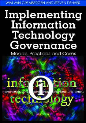 Implementing Information Technology Governance: Models, Practices, and Cases