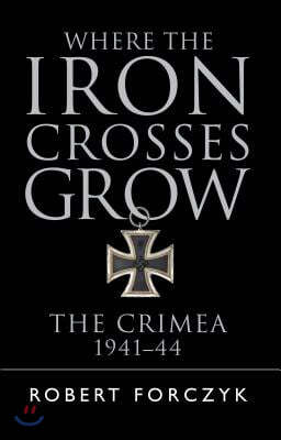 Where the Iron Crosses Grow: The Crimea 1941-44