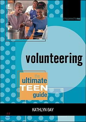 Volunteering: The Ultimate Teen Guide