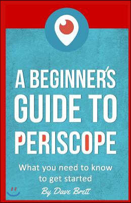 A Beginner's Guide to Periscope: What you need to know to get started