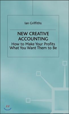 New Creative Accounting: How to Make Your Profits What You Want Them to Be