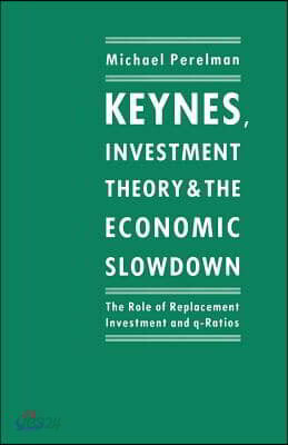 Keynes, Investment Theory and the Economic Slowdown: The Role of Replacement Investment and Q-Ratios