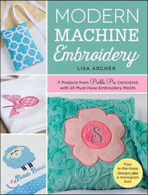 Modern Machine Embroidery: 11 Projects from Pickle Pie Designs with 25 Must-Have Embroidery Motifs