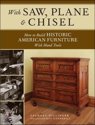 With Saw, Plane and Chisel: Building Historic American Furniture with Hand Tools