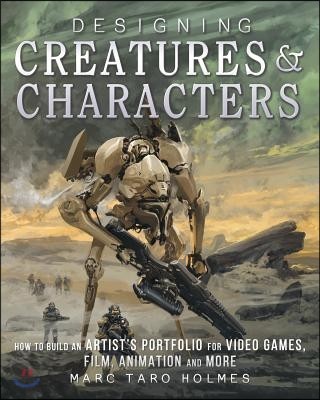 Designing Creatures and Characters: How to Build an Artist's Portfolio for Video Games, Film, Animation and More