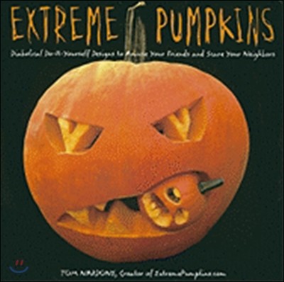 Extreme Pumpkins: Diabolical Do-It-Yourself Designs to Amuse Your Friends and Scare Your Neighbors