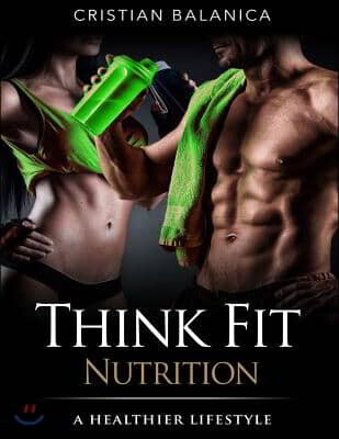 Think Fit: Nutrition (Part 2): A Step By Step Manual Towards A Healthier Lifestyle